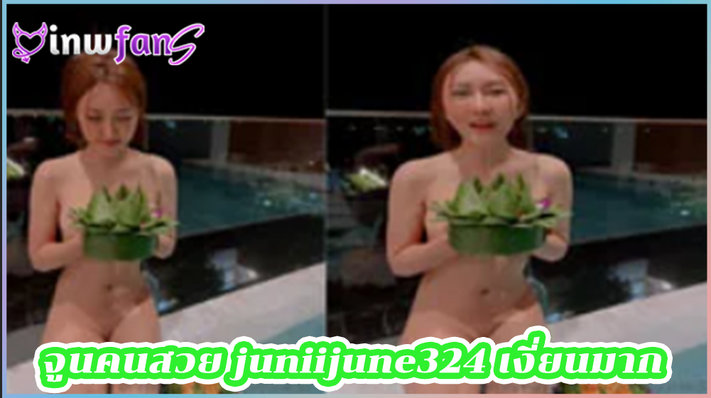 จูนคนสวย juniijune324 เงี่ยนมาก วันลอยกระทง โชว์ของ ตั้งกล้องช่วยตัวเองหน้ากล้องเสียวยั่วเย็ดอย่างมากจัดว่างานดี