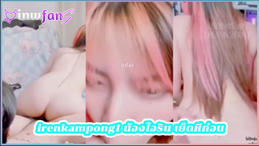 irenkampong1 น้องไอริน เย็ดหีก่อนนอน ตั้งกล้องถ่ายลง Onlyfans โม๊กควย มุดโผ่ลออกมาเลียเบาๆสุดเสียวมาก