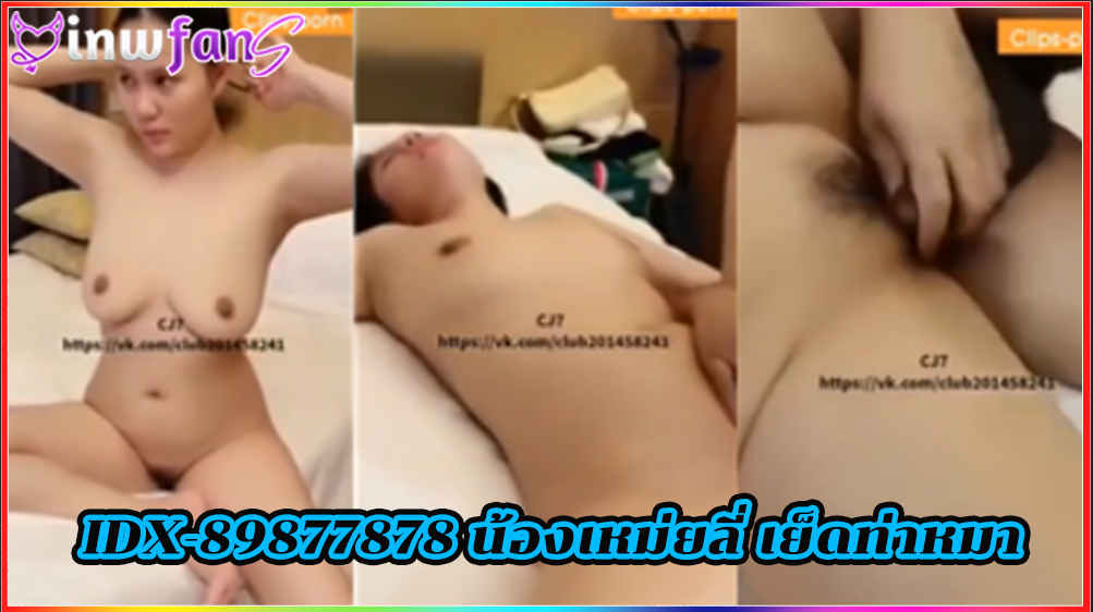 IDX-89877878 น้องเหม่ยลี่ เย็ดท่าหมา ช่วยตัวเอง เสียวหี เสียวควยได้อารมณ์นัดเทพมาเย็ดหี เจอพ่อหนุ่มขี้เงี่ยนเสียบควยไม่ยั้งเลย
