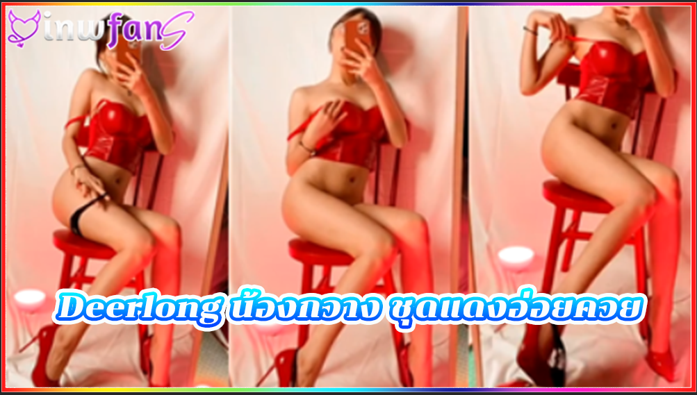 คลิป onlyfans Deerlong น้องกวาง ชุุดแดงอ่อยควย เอาควยปลอมเสียบหีตีวเองเล่นๆแบบจัดเต็มร้องเสียงหลงมากมาย งานดีสุดยอดขาวเนียน อมควย หีสาวไทย