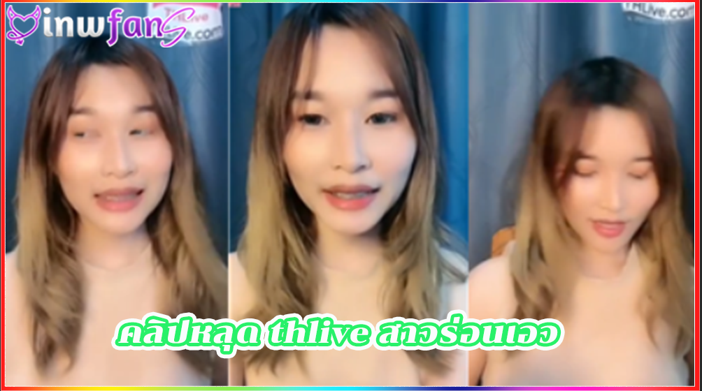 คลิปหลุด thlive สาวร่อนเอว เกี่ยวเบ็ดน้ำแตก แหกหี น่าเอาควยเสียบเข้ารูหีแบบเต็มระบบมากมาย เจอแบบนี้ไม่เงี่ยนได้ไงเจอควยตอกเข้ารูหีตลอดเวลาให้น้ำไหลพุ่งออกมา