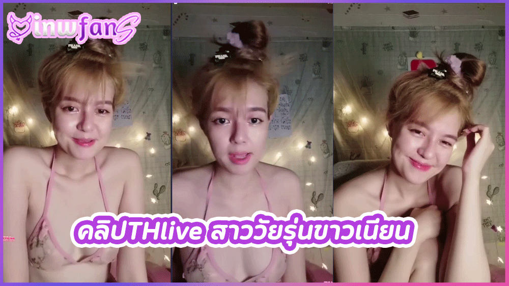 คลิปTHlive สาววัยรุ่นขาวเนียน วัยรุ่นสาวสุดน่ารักจัดเต็มสุดเซ็กซี่ยั่วเย็ดเด็ดสุดมันโชว์เสียวสุดอลังการความขาวระดับโอโม่